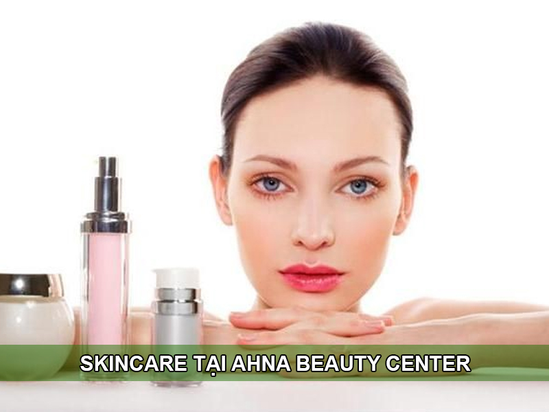 SKINCARE TẠI AHNA BEAUTY CENTER